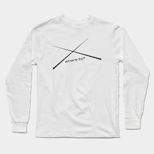 where to? Long Sleeve T-Shirt
